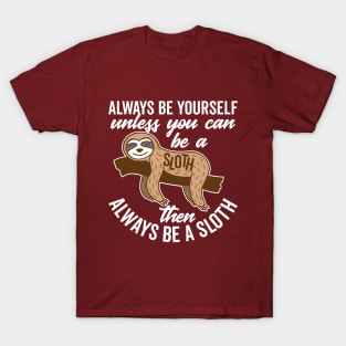 Always Be Yourself Unless You can Be a Sloth T-Shirt